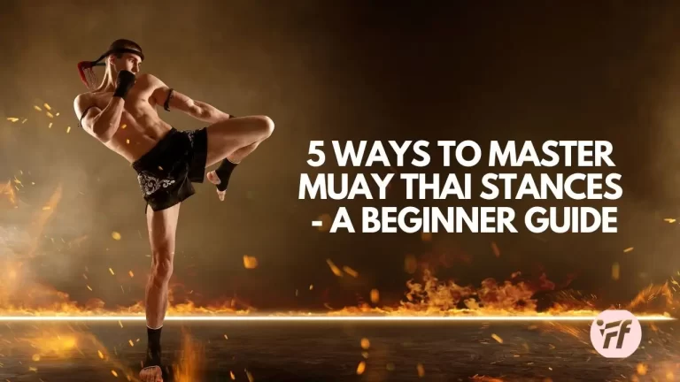 5 Ways To Master Muay Thai Stances – A Beginner Guide